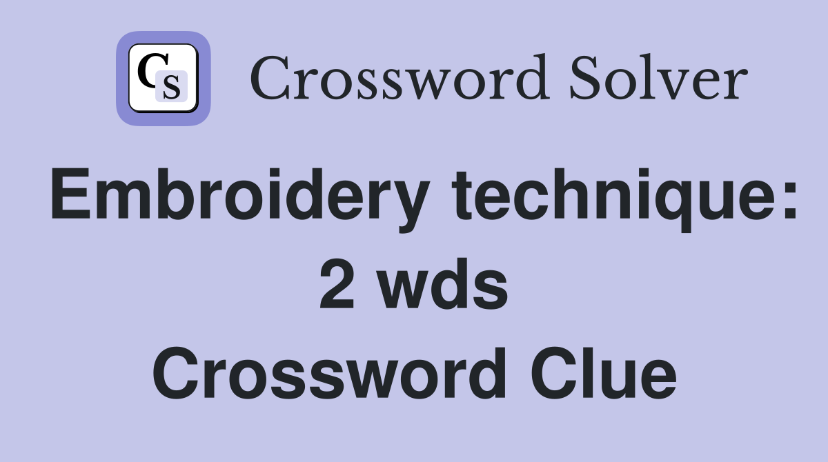 Embroidery technique 2 wds. Crossword Clue Answers Crossword Solver